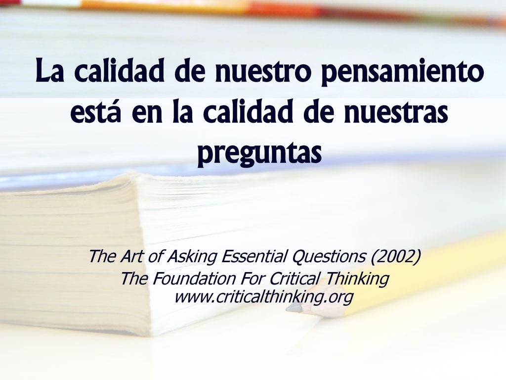 La calidad de nuestro pensamiento está en la calidad de nuestras preguntas