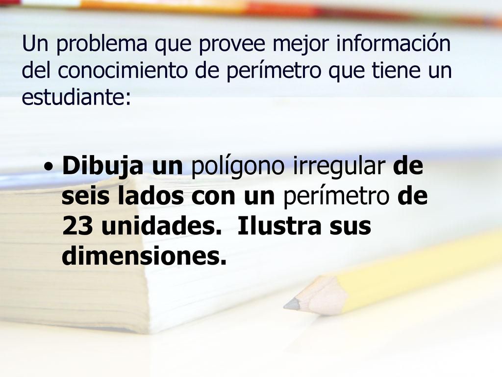 Un problema que provee mejor información del conocimiento de perímetro que tiene un estudiante: