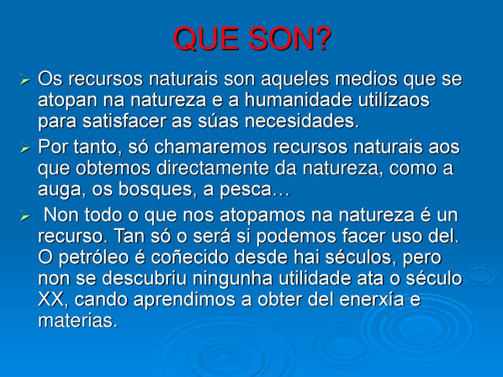 QUE SON Os recursos naturais son aqueles medios que se atopan na natureza e a humanidade utilízaos para satisfacer as súas necesidades.