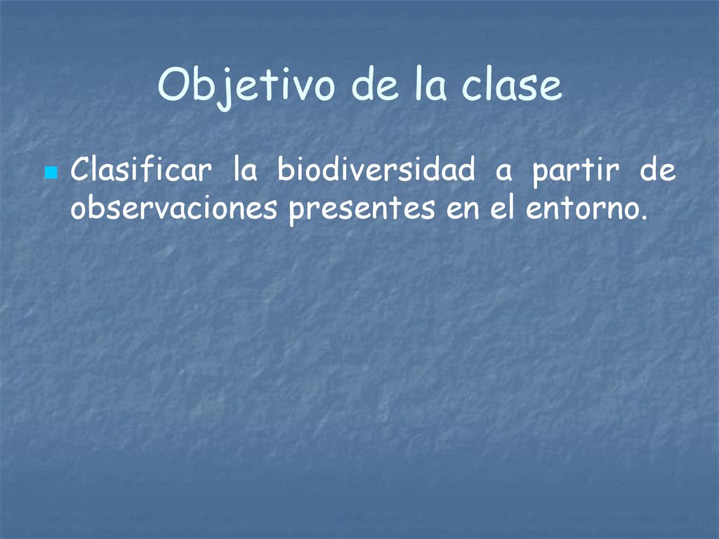 Objetivo de la clase Clasificar la biodiversidad a partir de observaciones presentes en el entorno.