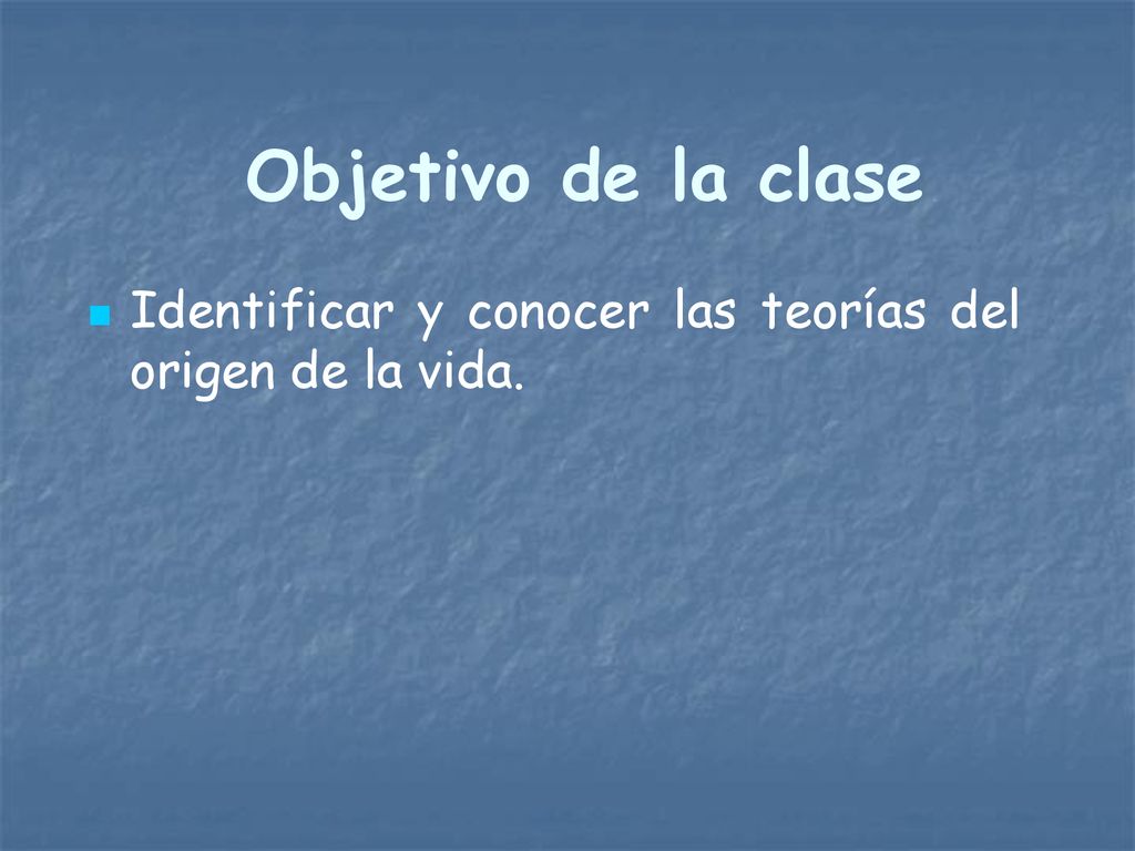 Objetivo de la clase Identificar y conocer las teorías del origen de la vida.