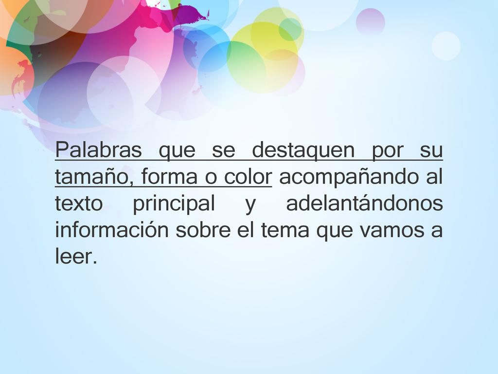 Palabras que se destaquen por su tamaño, forma o color acompañando al texto principal y adelantándonos información sobre el tema que vamos a leer.