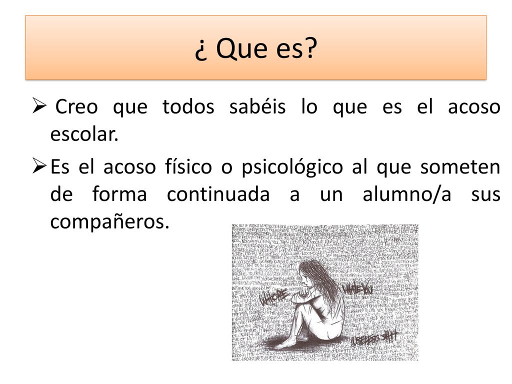 ¿ Que es Creo que todos sabéis lo que es el acoso escolar.