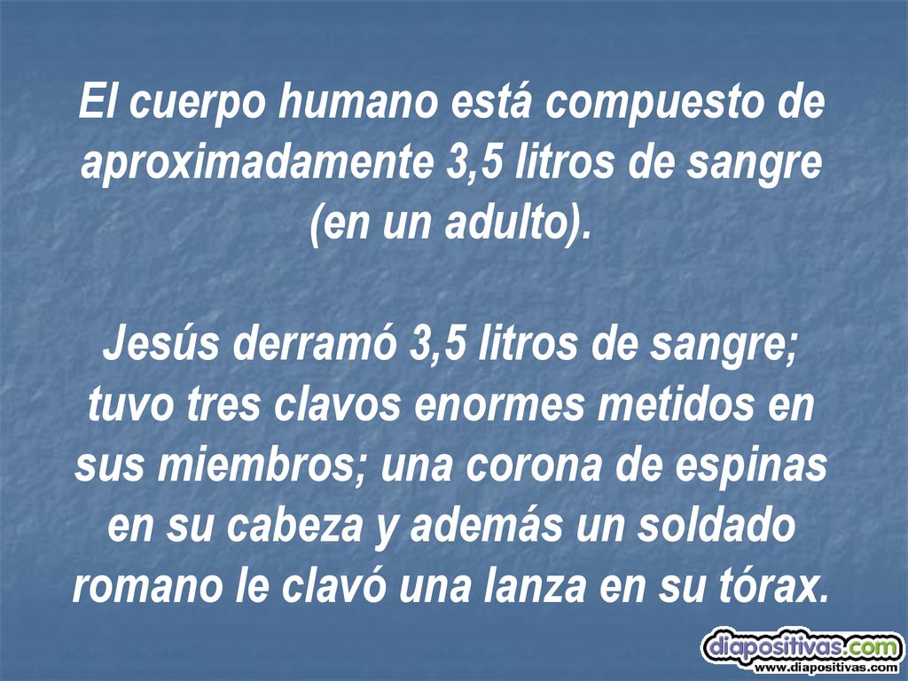 El cuerpo humano está compuesto de aproximadamente 3,5 litros de sangre (en un adulto).
