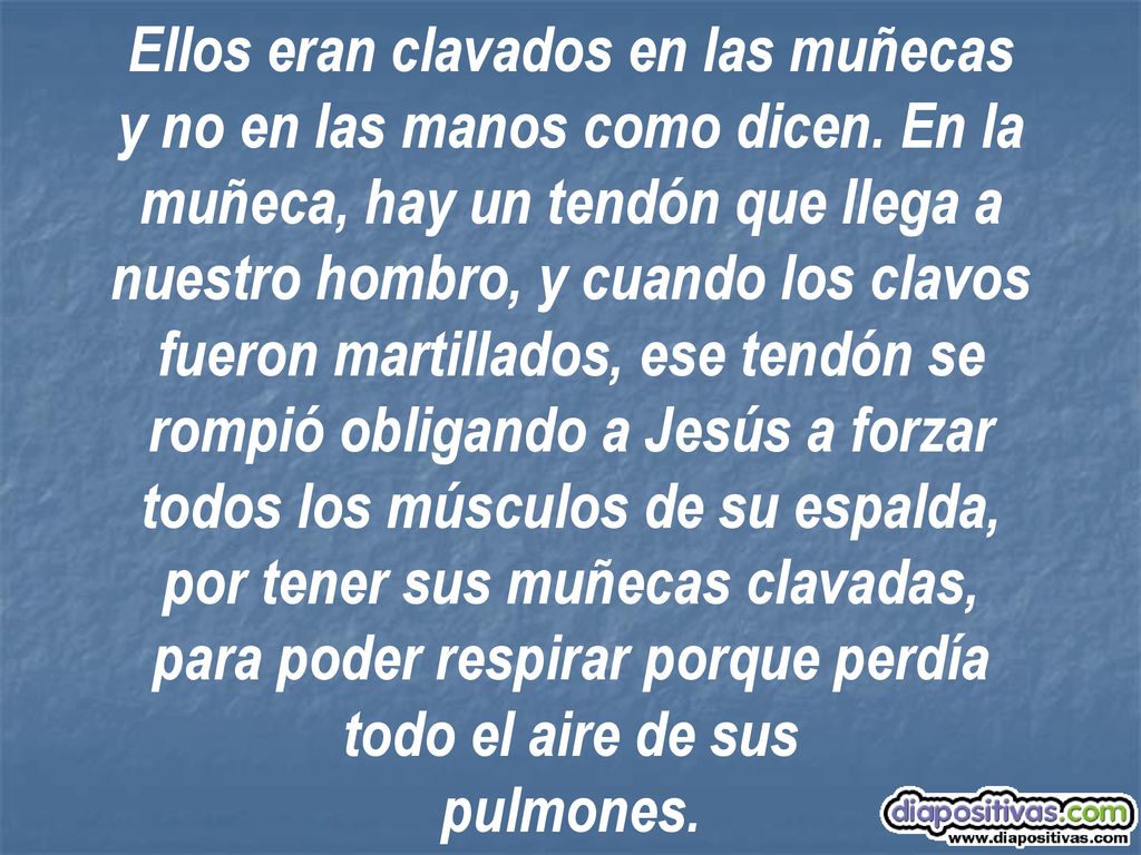 Ellos eran clavados en las muñecas y no en las manos como dicen