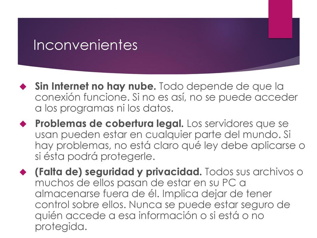 Inconvenientes Sin Internet no hay nube. Todo depende de que la conexión funcione. Si no es así, no se puede acceder a los programas ni los datos.