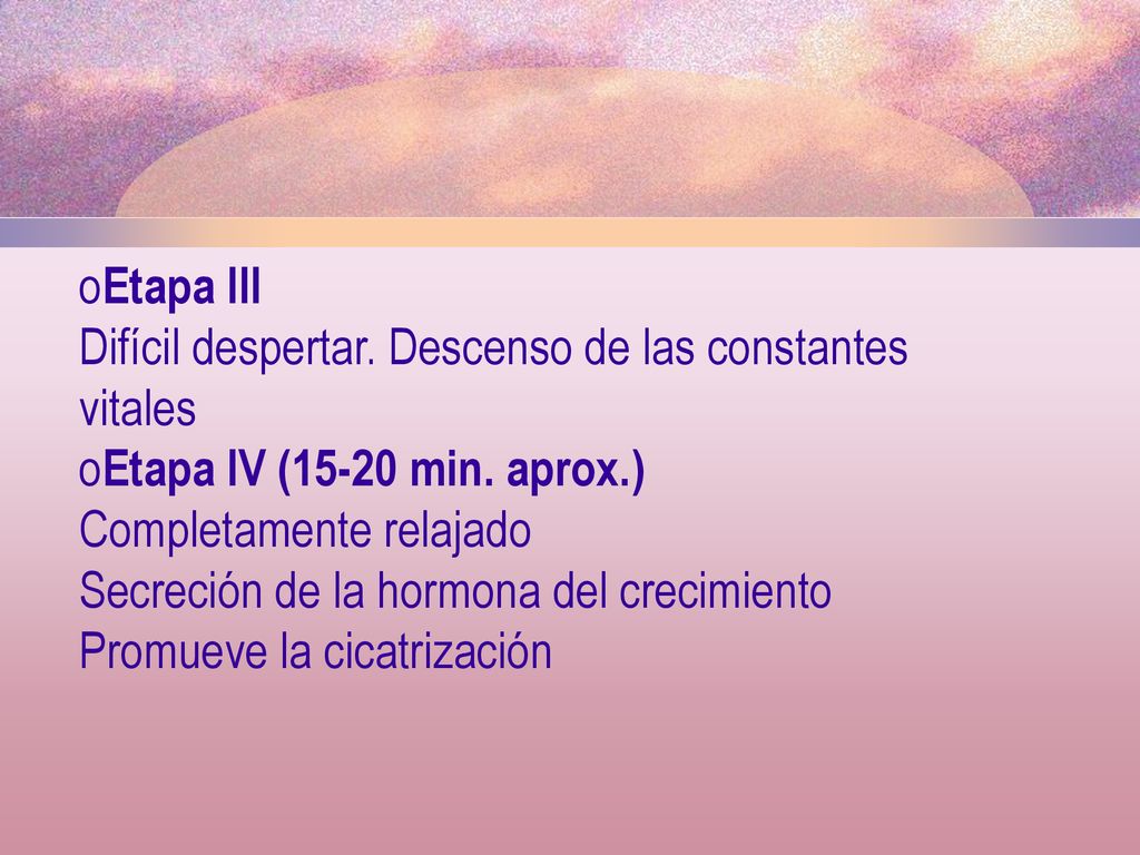 Etapa III Difícil despertar. Descenso de las constantes vitales. Etapa IV (15-20 min. aprox.) Completamente relajado.