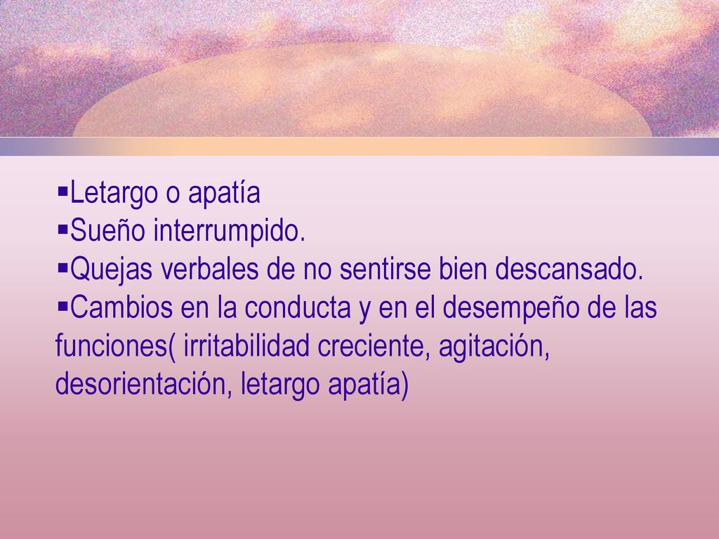 Letargo o apatía Sueño interrumpido. Quejas verbales de no sentirse bien descansado.