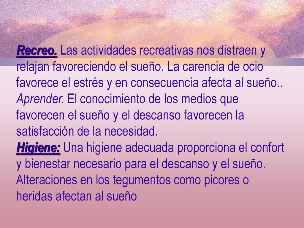 Recreo. Las actividades recreativas nos distraen y relajan favoreciendo el sueño. La carencia de ocio favorece el estrés y en consecuencia afecta al sueño..
