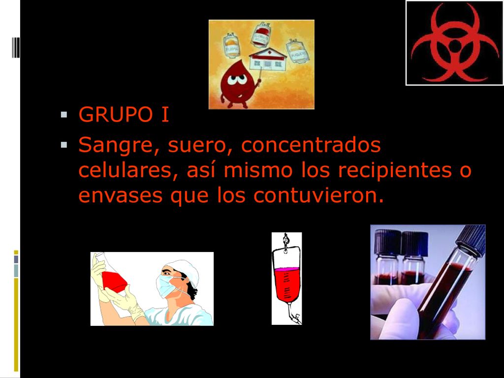 GRUPO I Sangre, suero, concentrados celulares, así mismo los recipientes o envases que los contuvieron.