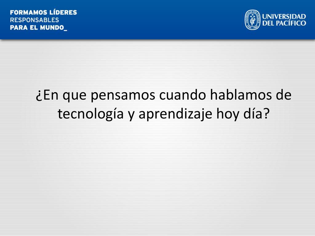 ¿En que pensamos cuando hablamos de tecnología y aprendizaje hoy día