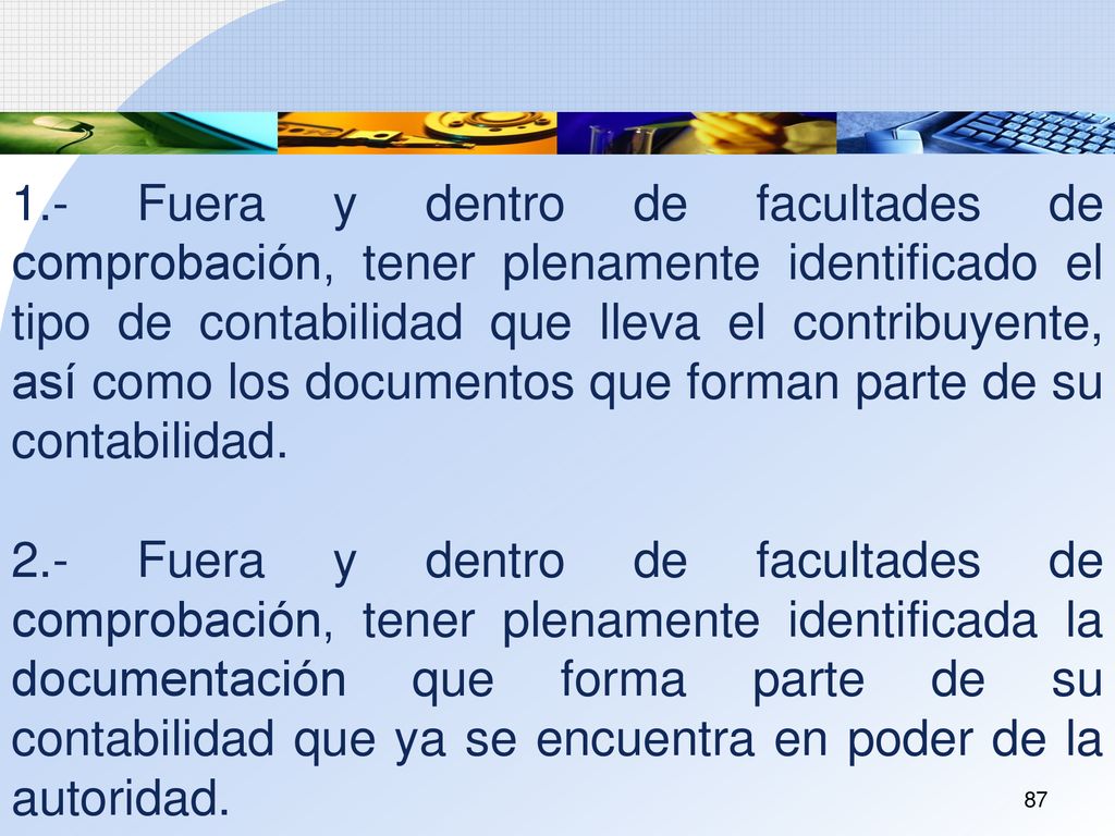 1.- Fuera y dentro de facultades de comprobación, tener plenamente identificado el tipo de contabilidad que lleva el contribuyente, así como los documentos que forman parte de su contabilidad.