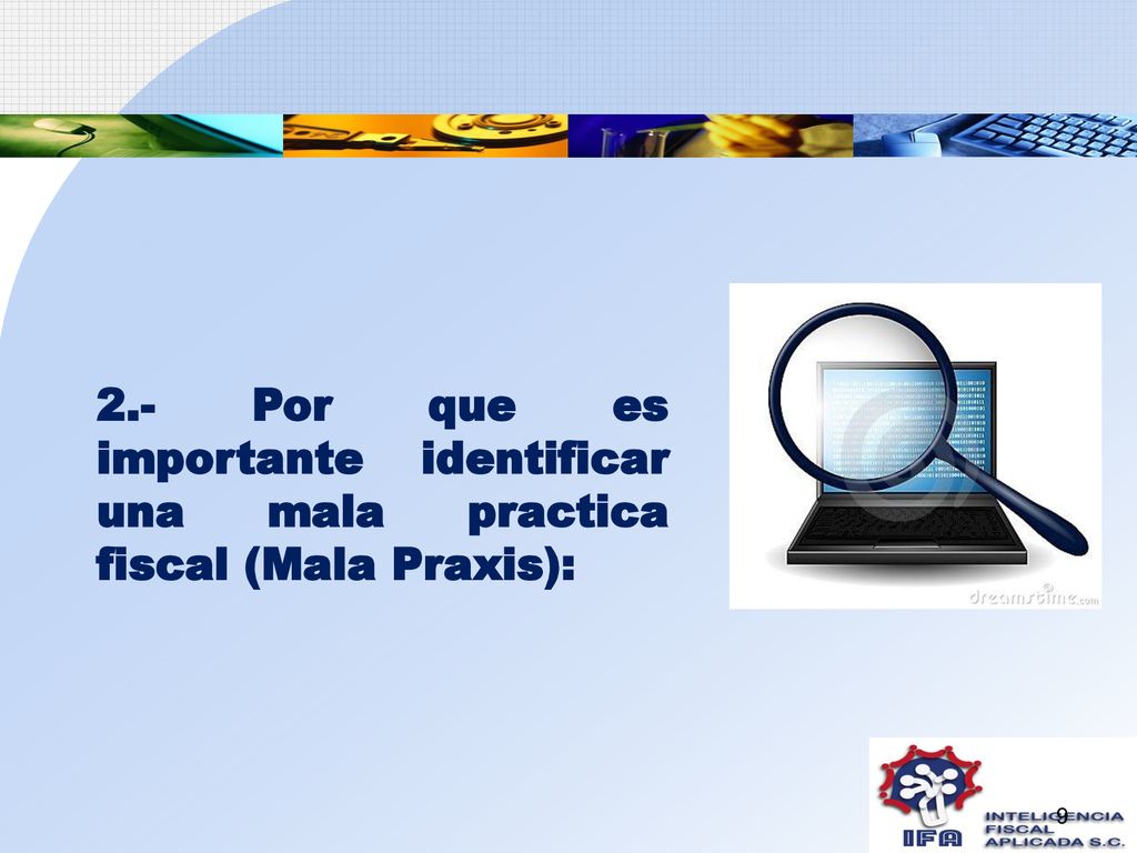 2.- Por que es importante identificar una mala practica fiscal (Mala Praxis):