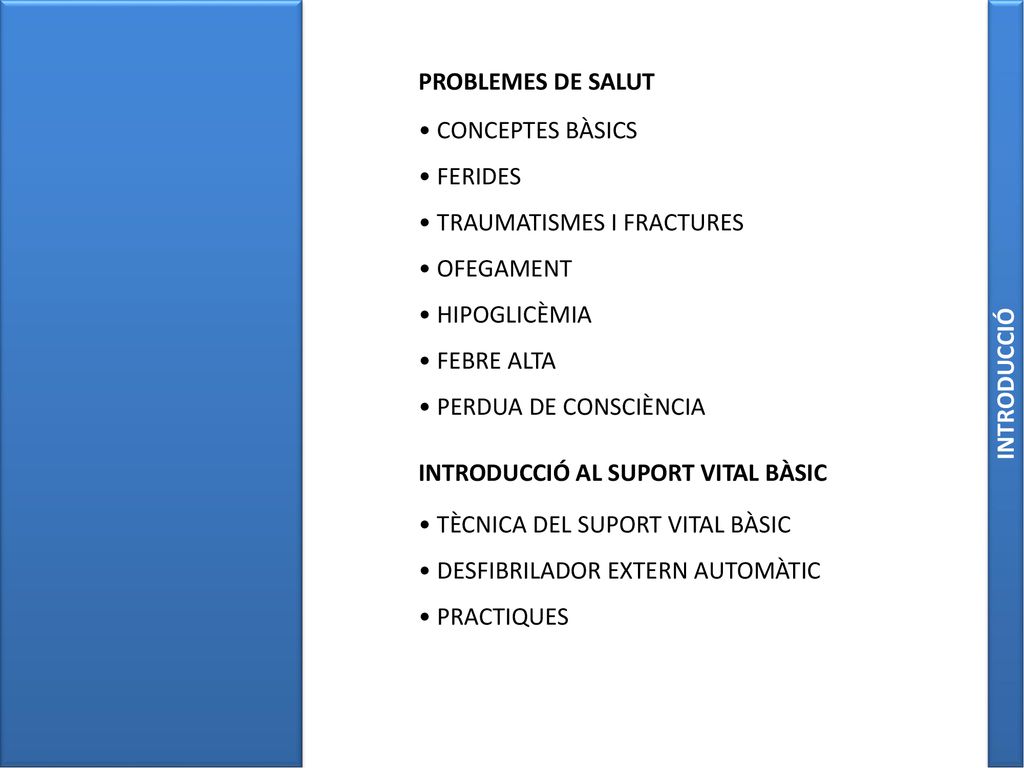 INTRODUCCIÓ PROBLEMES DE SALUT. • CONCEPTES BÀSICS. • FERIDES. • TRAUMATISMES I FRACTURES. • OFEGAMENT.