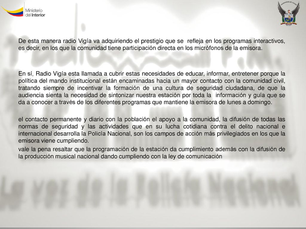 De esta manera radio Vigía va adquiriendo el prestigio que se refleja en los programas interactivos, es decir, en los que la comunidad tiene participación directa en los micrófonos de la emisora.
