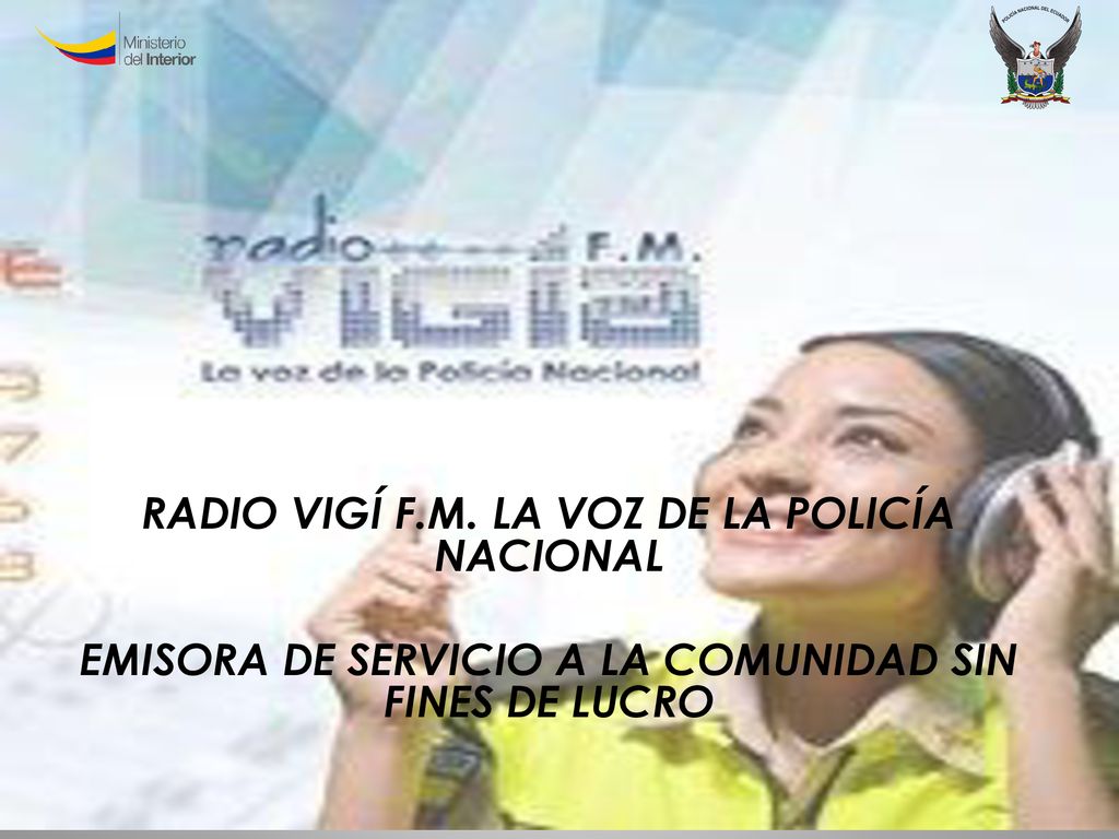 RADIO VIGÍ F.M. LA VOZ DE LA POLICÍA NACIONAL EMISORA DE SERVICIO A LA COMUNIDAD SIN FINES DE LUCRO