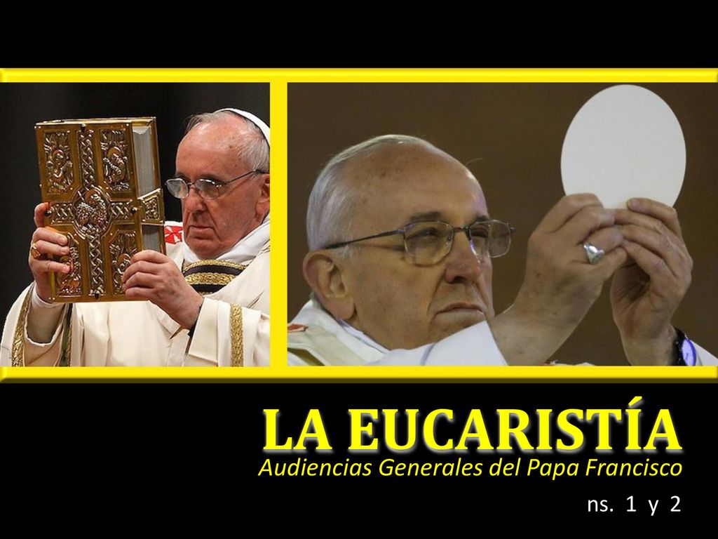 LA EUCARISTÍA Audiencias Generales del Papa Francisco ns. 1 y 2