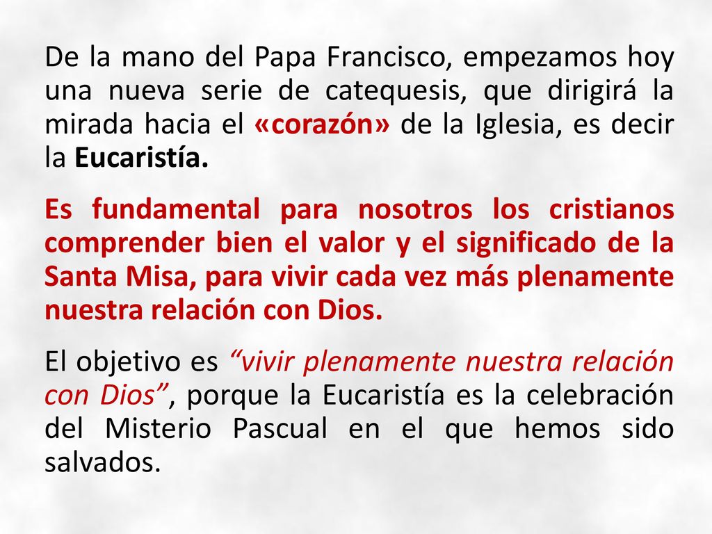 De la mano del Papa Francisco, empezamos hoy una nueva serie de catequesis, que dirigirá la mirada hacia el «corazón» de la Iglesia, es decir la Eucaristía.