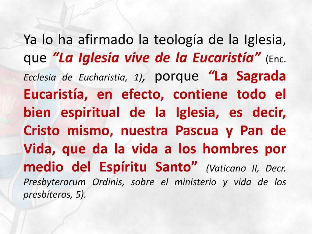 Ya lo ha afirmado la teología de la Iglesia, que La Iglesia vive de la Eucaristía (Enc.