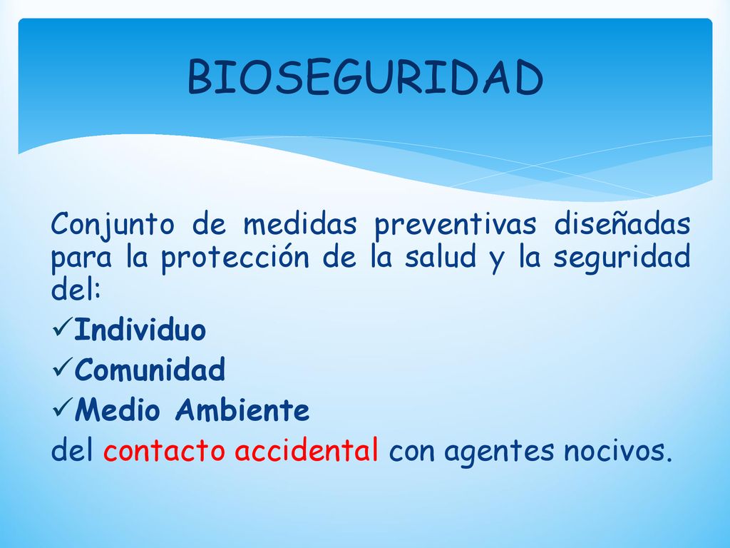 BIOSEGURIDAD Conjunto de medidas preventivas diseñadas para la protección de la salud y la seguridad del: