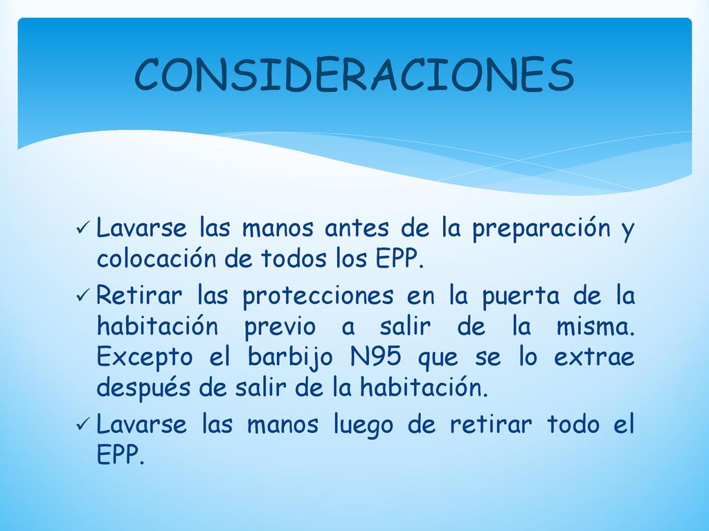 CONSIDERACIONES Lavarse las manos antes de la preparación y colocación de todos los EPP.