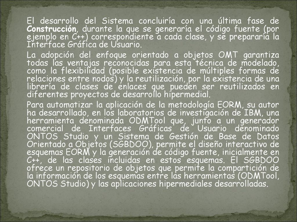 El desarrollo del Sistema concluiría con una última fase de Construcción, durante la que se generaría el código fuente (por ejemplo en C++) correspondiente a cada clase, y se prepararía la Interface Gráfica de Usuario.