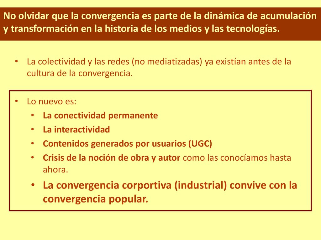 No olvidar que la convergencia es parte de la dinámica de acumulación y transformación en la historia de los medios y las tecnologías.