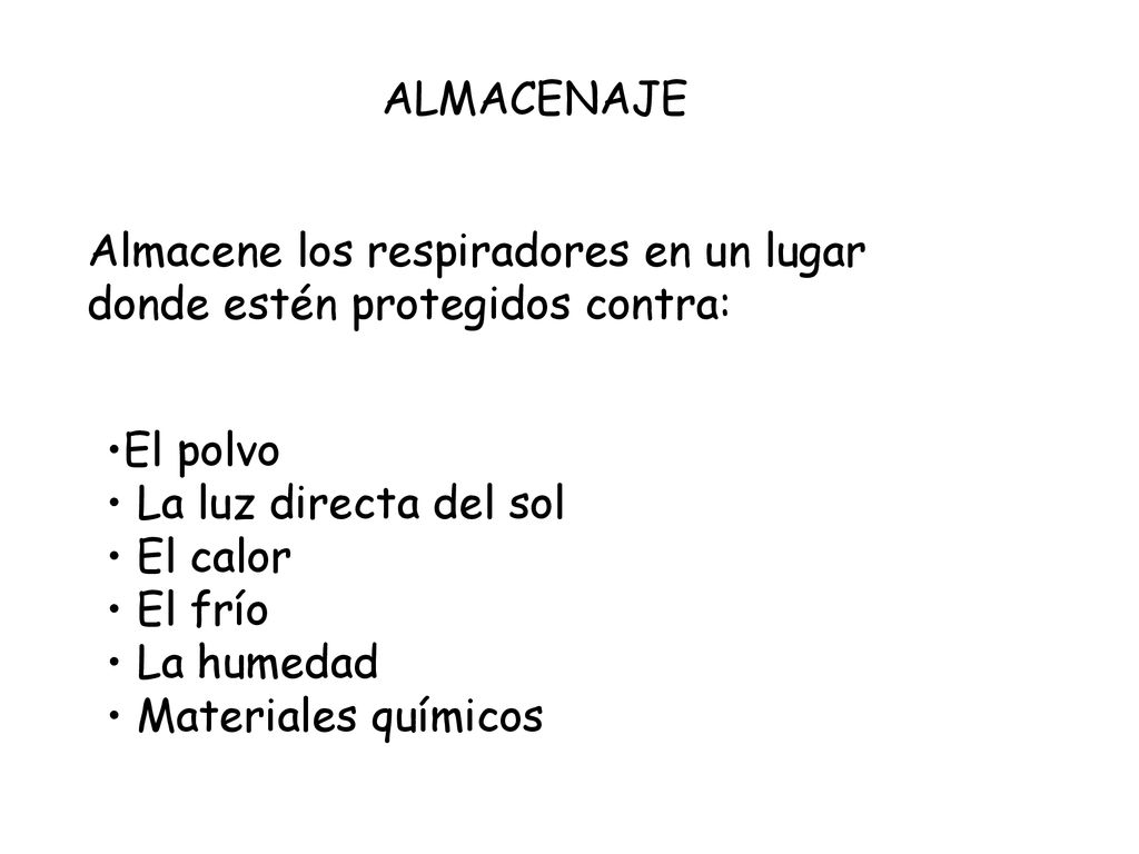 ALMACENAJE Almacene los respiradores en un lugar. donde estén protegidos contra: El polvo. La luz directa del sol.