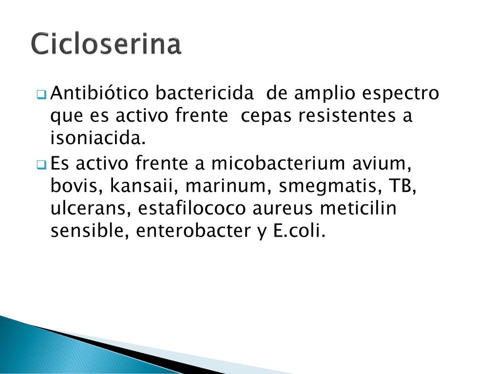 Cicloserina Antibiótico bactericida de amplio espectro que es activo frente cepas resistentes a isoniacida.