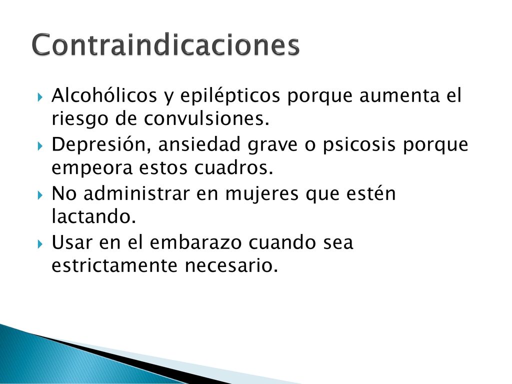 Contraindicaciones Alcohólicos y epilépticos porque aumenta el riesgo de convulsiones.