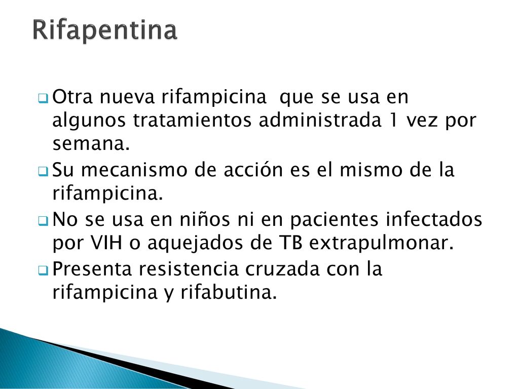 Rifapentina Otra nueva rifampicina que se usa en algunos tratamientos administrada 1 vez por semana.