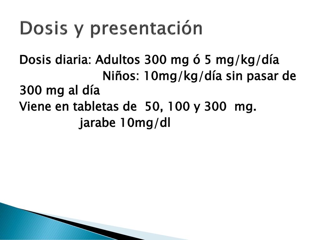 Dosis y presentación Dosis diaria: Adultos 300 mg ó 5 mg/kg/día