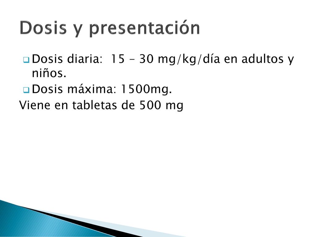 Dosis y presentación Dosis diaria: 15 – 30 mg/kg/día en adultos y niños.