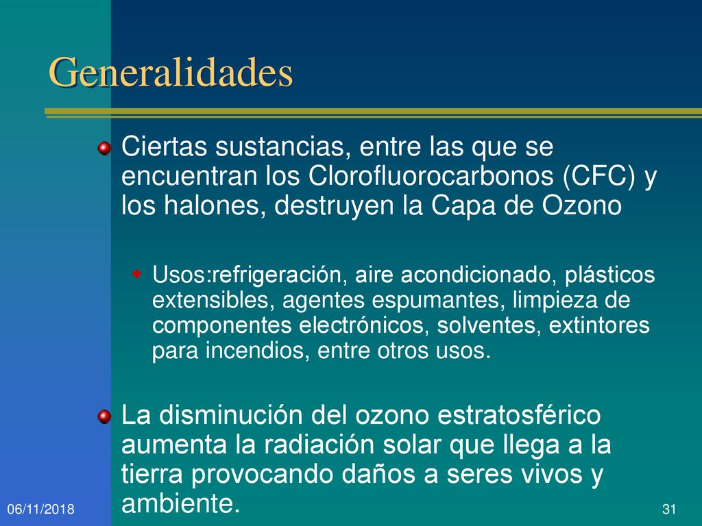 Generalidades Ciertas sustancias, entre las que se encuentran los Clorofluorocarbonos (CFC) y los halones, destruyen la Capa de Ozono.