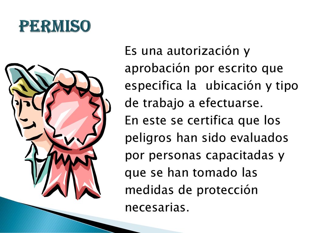 PERMISO Es una autorización y aprobación por escrito que especifica la ubicación y tipo de trabajo a efectuarse.