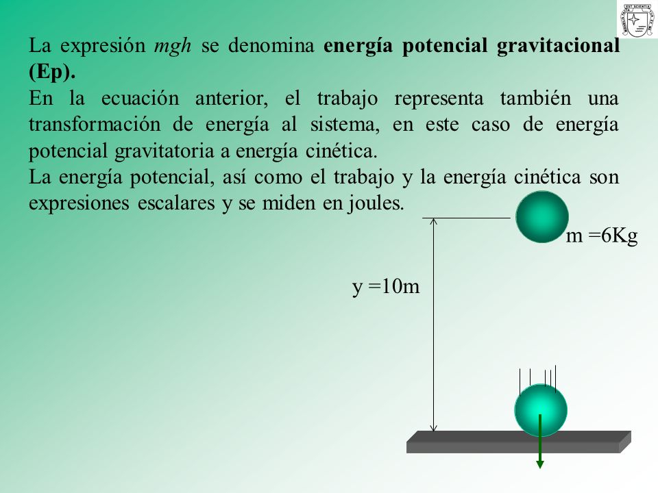 La expresión mgh se denomina energía potencial gravitacional (Ep).