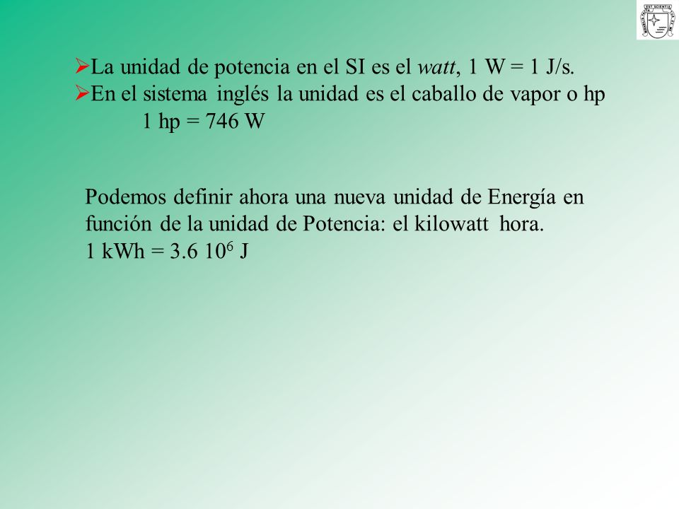La unidad de potencia en el SI es el watt, 1 W = 1 J/s.