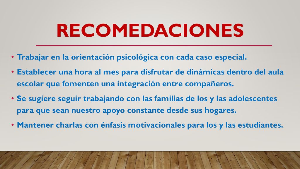 RECOMEDACIONES Trabajar en la orientación psicológica con cada caso especial.