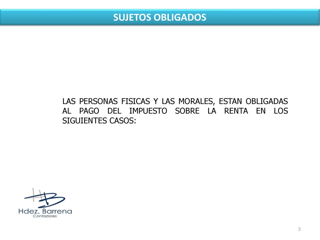 SUJETOS OBLIGADOS LAS PERSONAS FISICAS Y LAS MORALES, ESTAN OBLIGADAS AL PAGO DEL IMPUESTO SOBRE LA RENTA EN LOS SIGUIENTES CASOS: