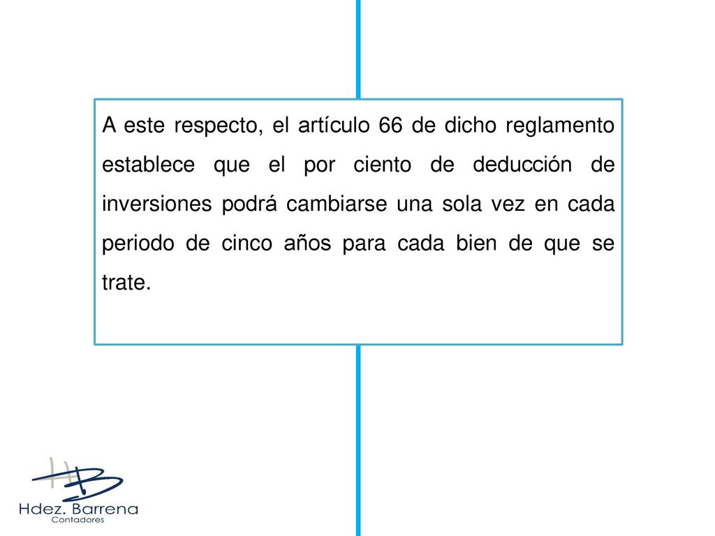 A este respecto, el artículo 66 de dicho reglamento establece que el por ciento de deducción de inversiones podrá cambiarse una sola vez en cada periodo de cinco años para cada bien de que se trate.