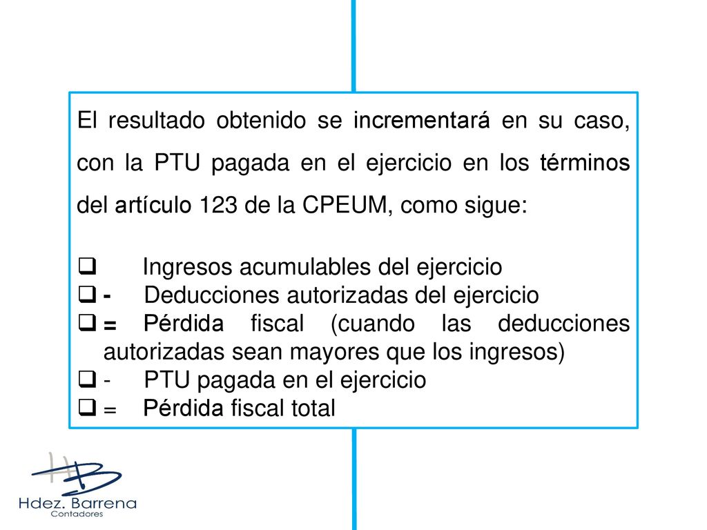El resultado obtenido se incrementará en su caso, con la PTU pagada en el ejercicio en los términos del artículo 123 de la CPEUM, como sigue: