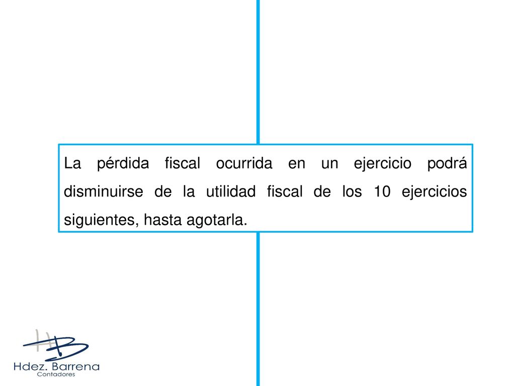 La pérdida fiscal ocurrida en un ejercicio podrá disminuirse de la utilidad fiscal de los 10 ejercicios siguientes, hasta agotarla.