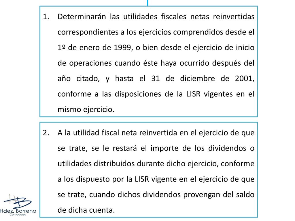 Determinarán las utilidades fiscales netas reinvertidas correspondientes a los ejercicios comprendidos desde el 1º de enero de 1999, o bien desde el ejercicio de inicio de operaciones cuando éste haya ocurrido después del año citado, y hasta el 31 de diciembre de 2001, conforme a las disposiciones de la LISR vigentes en el mismo ejercicio.