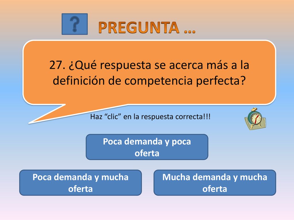 PREGUNTA … 27. ¿Qué respuesta se acerca más a la definición de competencia perfecta Haz clic en la respuesta correcta!!!