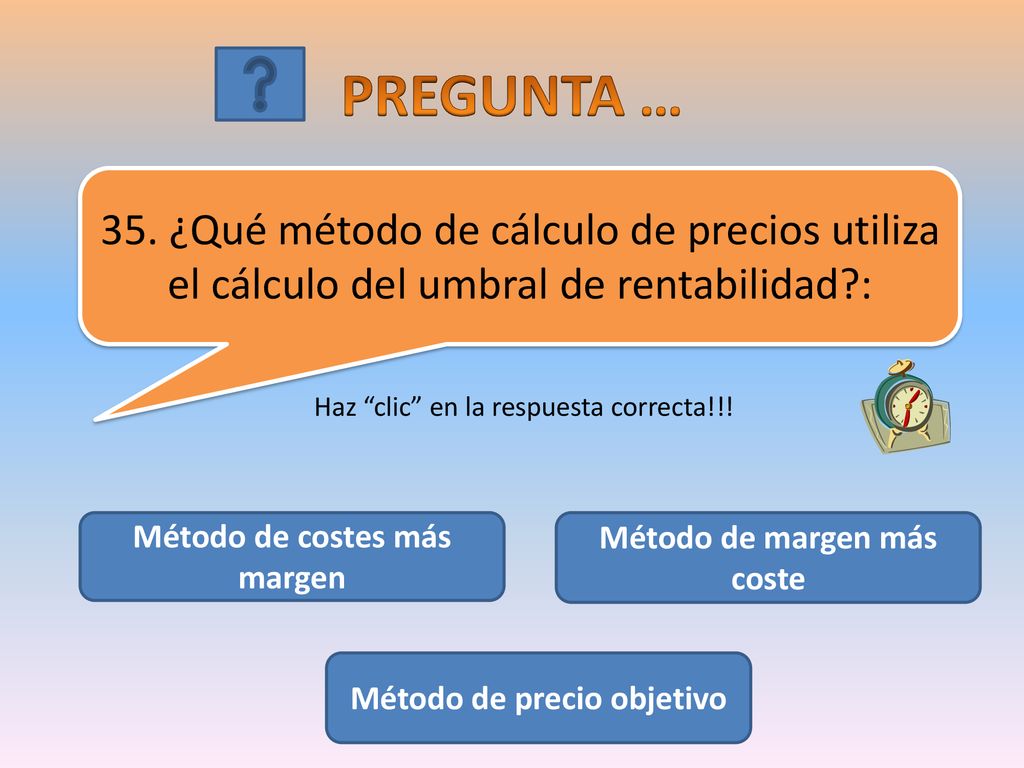 PREGUNTA … 35. ¿Qué método de cálculo de precios utiliza el cálculo del umbral de rentabilidad : Haz clic en la respuesta correcta!!!