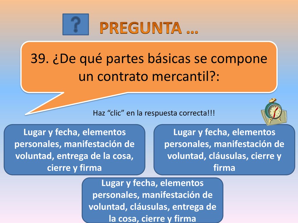 PREGUNTA … 39. ¿De qué partes básicas se compone un contrato mercantil : Haz clic en la respuesta correcta!!!