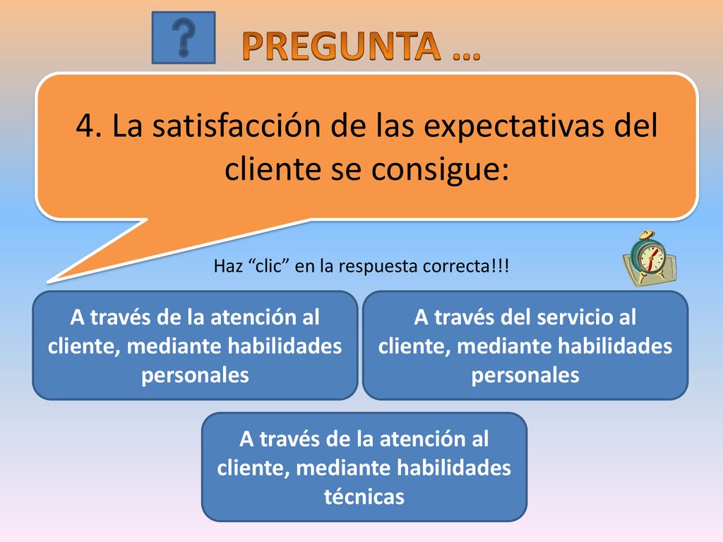 PREGUNTA … 4. La satisfacción de las expectativas del cliente se consigue: Haz clic en la respuesta correcta!!!