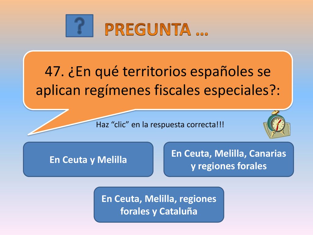 PREGUNTA … 47. ¿En qué territorios españoles se aplican regímenes fiscales especiales : Haz clic en la respuesta correcta!!!