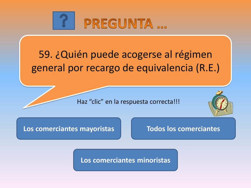 PREGUNTA … 59. ¿Quién puede acogerse al régimen general por recargo de equivalencia (R.E.) Haz clic en la respuesta correcta!!!