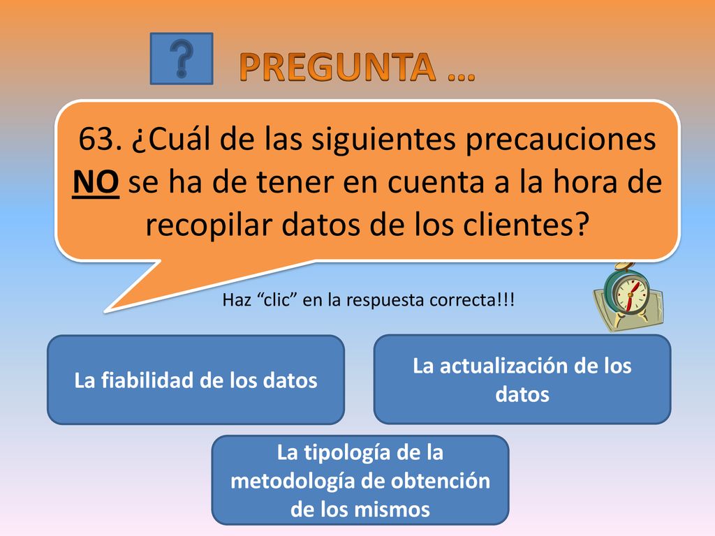 PREGUNTA … 63. ¿Cuál de las siguientes precauciones NO se ha de tener en cuenta a la hora de recopilar datos de los clientes